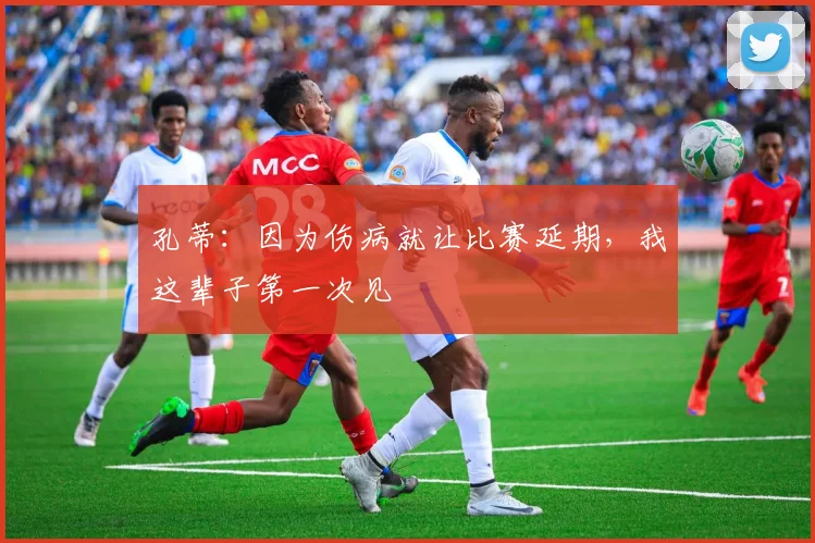孔蒂：因为伤病就让比赛延期，我这辈子第一次见